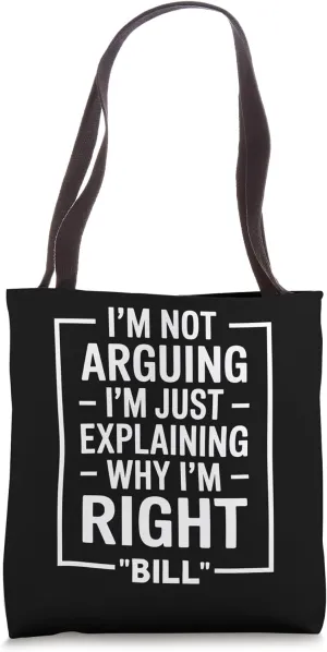Bill funny Quote Just Explaining Why I'm Right Tote Bag